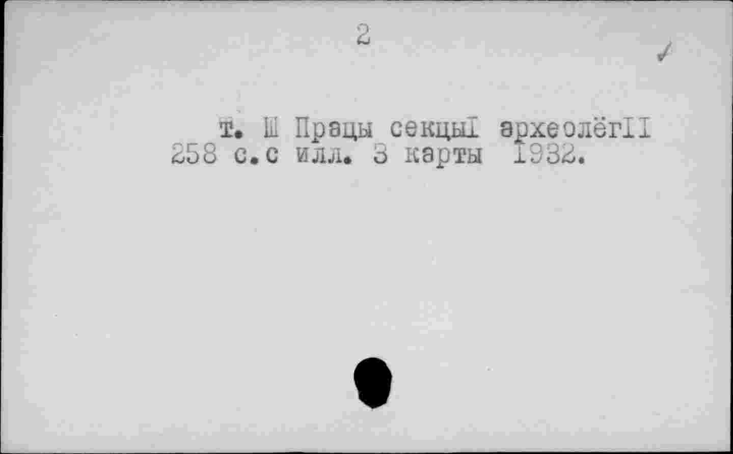 ﻿T.
838 с
Ш Працы секцык археолёгП с илл. 3 карты 1938.